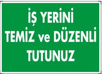 İŞ YERİNİ TEMİZ VE DÜZENLİ TUTUNUZ